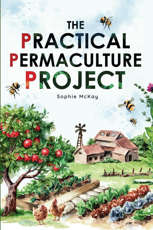 The Practical Permaculture Project: Connect to Nature and Discover the Best Organic Soil and Water Management Techniques to Design and Build Your ... Mckay'S Easy and Effective Gardening Series)